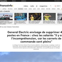 General Electric envisage de supprimer 470 postes en France : chez les salariés "il y a de l'incompréhension, car les carnets de commande sont pleins"