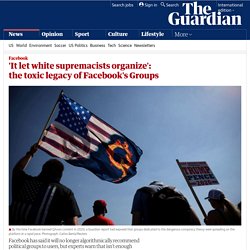'It let white supremacists organize': the toxic legacy of Facebook's Groups