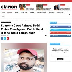 Supreme Court Refuses Delhi Police Plea Against Bail to Delhi Riot Accused Faizan Khan