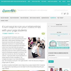 6 sure ways to ruin your relationships with your yoga students