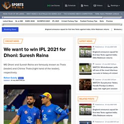 We want to win IPL 2021 for Dhoni: Suresh Raina