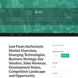 Low Foam Surfactants Market Overview, Emerging Technologies, Business Strategy, Key Vendors, Sales Revenue, Development Status, Competitive Landscape and Opportunity Assessment by Forecast 2027