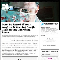 Don't Be Scared If Your Surgeon Is Wearing Google Glass In The Operating Room