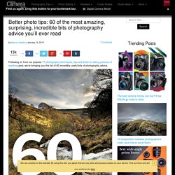 Better photo tips: 60 of the most amazing, surprising, incredible bits of photography advice you'll ever read