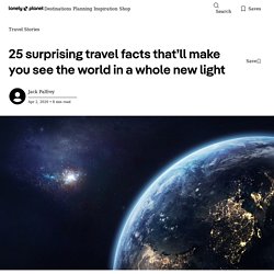 25 surprising travel facts that’ll make you see the world in a whole new light
