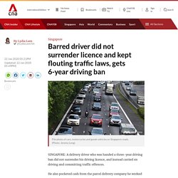 Barred driver did not surrender licence and kept flouting traffic laws, gets 6-year driving ban