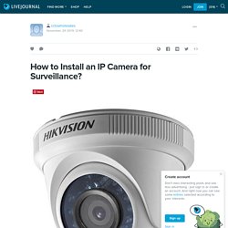 How to Install an IP Camera for Surveillance?: cctvwholesales — LiveJournal