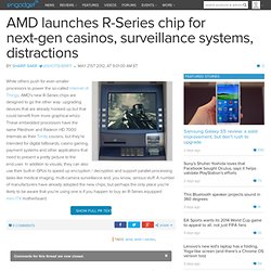 AMD launches R-Series chip for next-gen casinos, surveillance systems, distractions