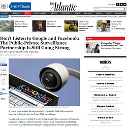 Don’t Listen to Google and Facebook: The Public-Private Surveillance Partnership Is Still Going Strong - Bruce Schneier