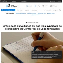 Grève de la surveillance du bac : les syndicats de professeurs du Centre-Val de Loire favorables - France 3 Centre-Val de Loire