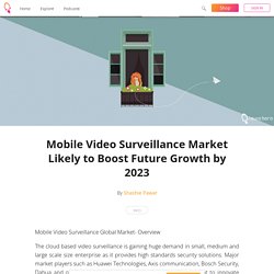 Mobile Video Surveillance Market Likely to Boost Future Growth by 2023 - Shashie Pawar