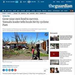 Grow your own food to survive, Vanuatu leader tells locals hit by cyclone Pam