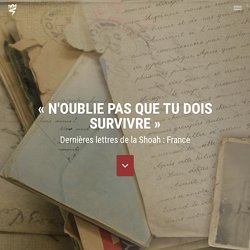 « N'oublie pas que tu dois survivre » - Dernières lettres de la Shoah : France - Yad Vashem