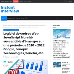 Logiciel de cadres Web JavaScript Marché susceptible d’émerger sur une période de 2020 – 2023: Google, Fenopix Technologies, Sencha, etc. – Instant Interview