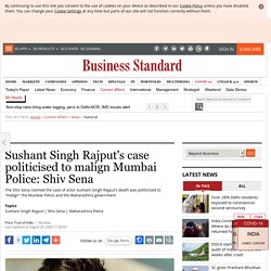 Sushant Singh Rajput's case politicised to malign Mumbai Police: Shiv Sena