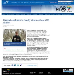 Suspect confesses to deadly attack on black US church:Friday 19 June 2015