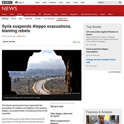 Syria suspends Aleppo evacuations, blaming rebels