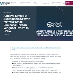 Achieve Simple & Sustainable Growth for Your Small Business: Tristan Wright of Evolve to Grow Strategy