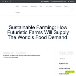 Sustainable Farming: How Futuristic Farms Will Supply The World's Food Demand