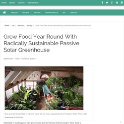 Grow Food Year Round With Radically Sustainable Passive Solar Greenhouse