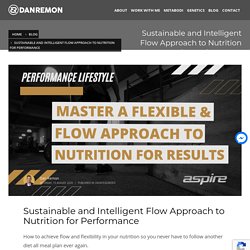 Sustainable and Intelligent Flow Approach to Nutrition for Performance – Dan Remon – Performance Coach & Growth Strategist