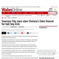 Swansea City stars slam Chelsea's Eden Hazard for ball boy kick - Football News - Football