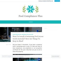 Want To Install A Swimming Pool Across South Australia? Here Are Things To Keep In Mind! – Pool Compliance Plus