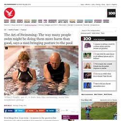 The Art of Swimming: The way many people swim might be doing them more harm than good, says a man bringing posture to the pool - Features - Health & Families