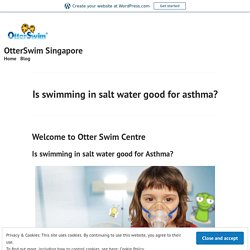Is swimming in salt water good for asthma? – OtterSwim Singapore