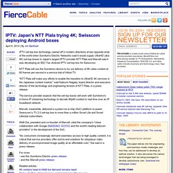 IPTV: Japan's NTT Plala trying 4K; Swisscom deploying Android boxes