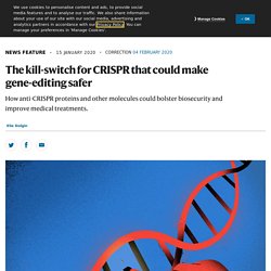NATURE 15/01/20 The kill-switch for CRISPR that could make gene-editing safer