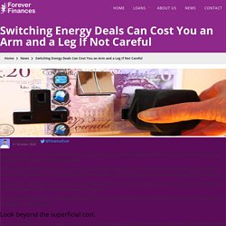 Switching Energy Deals Can Cost You an Arm and a Leg If Not Careful