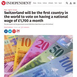 Switzerland will be the first country in the world to vote on having a national wage of £1,700 a month