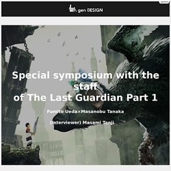 Special symposium with the staff of The Last Guardian Part.1:genDESIGN