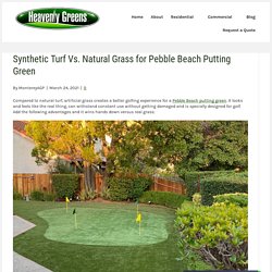 What Makes Synthetic Turf Better Than Grass for a Pebble Beach Putting Green?