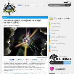 Synthetic magnetic monopoles have been created in the lab