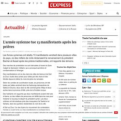L'armée syrienne tue 13 manifestants après les prières - LExpress.fr