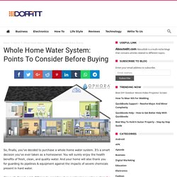 Whole Home Water System: Points To Consider Before Buying