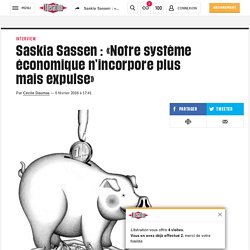 Saskia Sassen : «Notre système économique n’incorpore plus mais expulse»