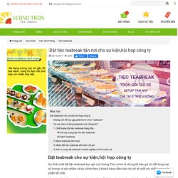 Đặt tiệc Teabreak tận nơi cho sự kiện,hội họp công ty