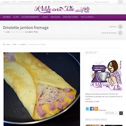 A table avec Julie – Omelette jambon fromage