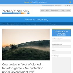 Court rules in favor of cloned tabletop game - No protection under US copyright law - Zachary C. Strebeck: Attorney at Law