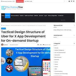 Tactical Design Structure of Uber for X App Development for On-demand Startup - The Posting Tree