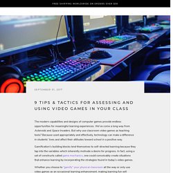 9 Tips & Tactics for Assessing and Using Video Games in Your Class