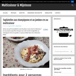 Tagliatelles aux champignons et au jambon cru au multicuiseur – Multicuiseur & Mijoteuse