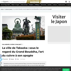 La ville de Takaoka : sous le regard du Grand Bouddha, l’art du cuivre à son apogée