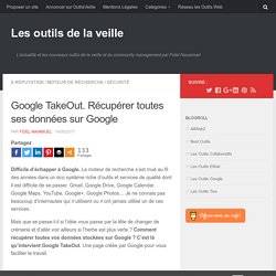 Google TakeOut. Récupérer toutes ses données sur Google