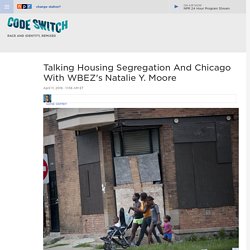 Talking Housing Segregation And Chicago With WBEZ's Natalie Y. Moore : Code Switch