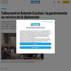 Talleyrand et Antonin Carême : la gastronomie au service de la diplomatie