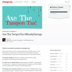 Axe the tampon tax!  (and the campaign tag line, 'There’s no womb in society for a tampon tax' Ugh.) #BloodyOutrage